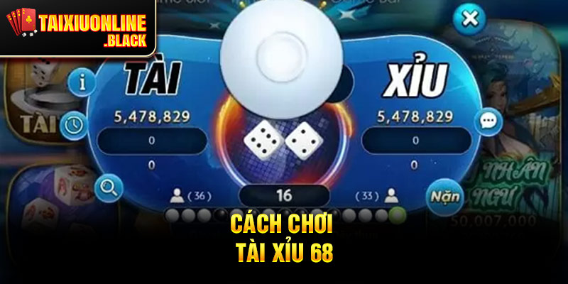 Cách Chơi Tài Xỉu 68