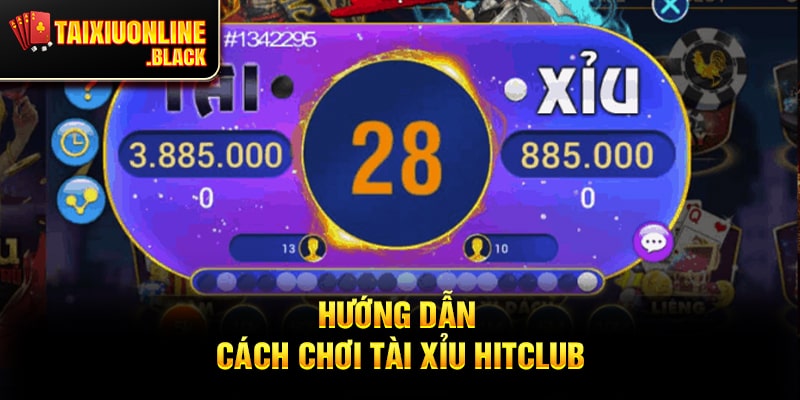 Hướng Dẫn Cách Chơi Tài Xỉu Hitclub