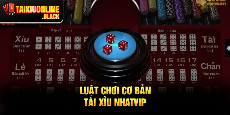 Luật chơi cơ bản tài xỉu nhatvip