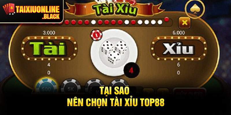 Tại sao nên chọn tài xỉu Top88?