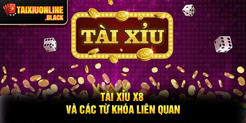 Tài Xỉu X8 Và Các Từ Khóa Liên Quan