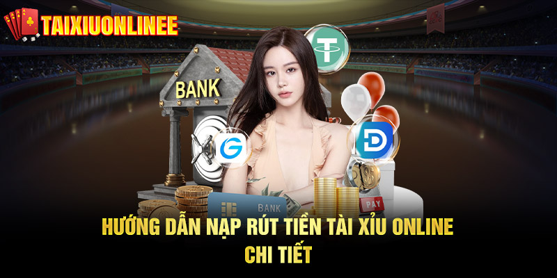 Hướng Dẫn Nạp Rút Tiền Tài Xỉu Online Chi Tiết